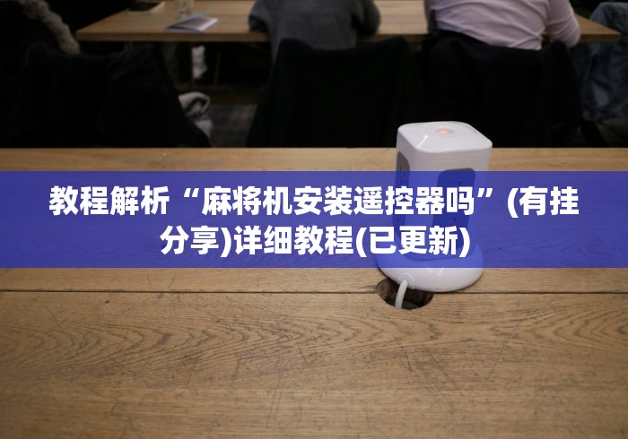 教程解析“麻将机安装遥控器吗”(有挂分享)详细教程(已更新)