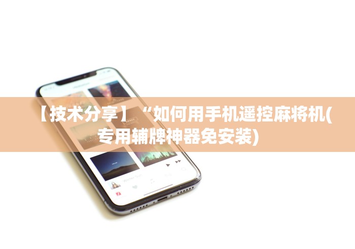 【技术分享】“如何用手机遥控麻将机(专用辅牌神器免安装)