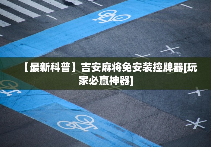 【最新科普】吉安麻将免安装控牌器[玩家必赢神器]