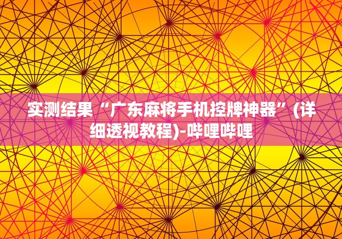 实测结果“广东麻将手机控牌神器”(详细透视教程)-哔哩哔哩