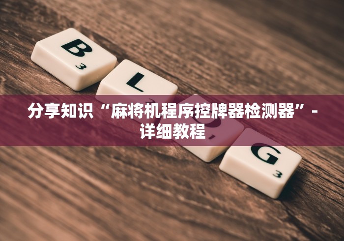 分享知识“麻将机程序控牌器检测器”-详细教程