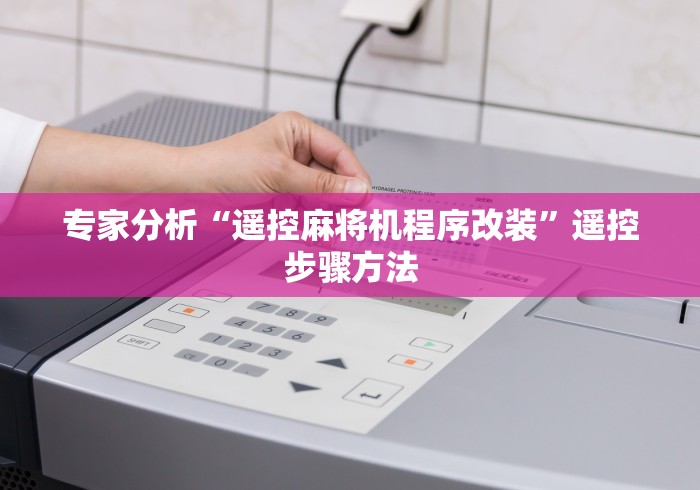 专家分析“遥控麻将机程序改装”遥控步骤方法
