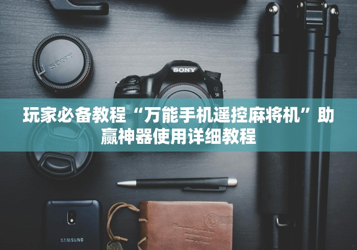 玩家必备教程“万能手机遥控麻将机”助赢神器使用详细教程 玩家必备教程“万能手机遥控麻将机”助赢神器使用详细教程