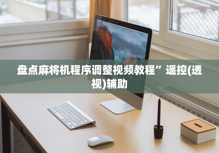 盘点麻将机程序调整视频教程”遥控(透视)辅助