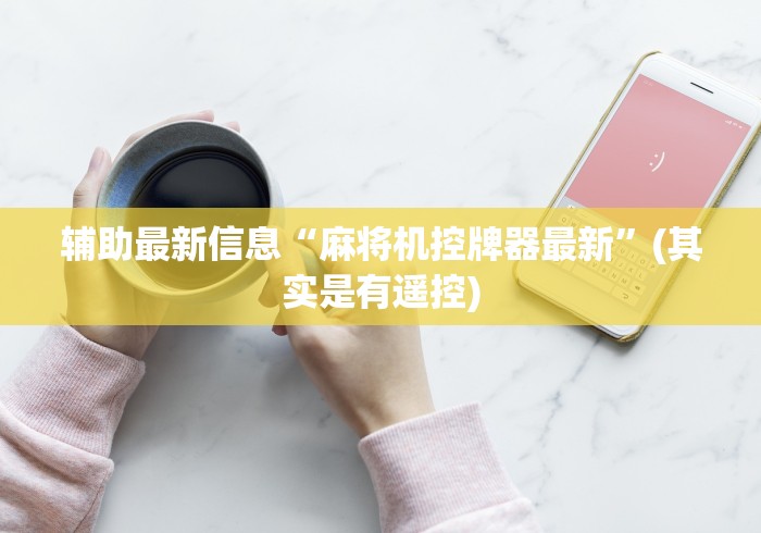 辅助最新信息“麻将机控牌器最新”(其实是有遥控) 辅助最新信息“麻将机控牌器最新”(其实是有遥控)