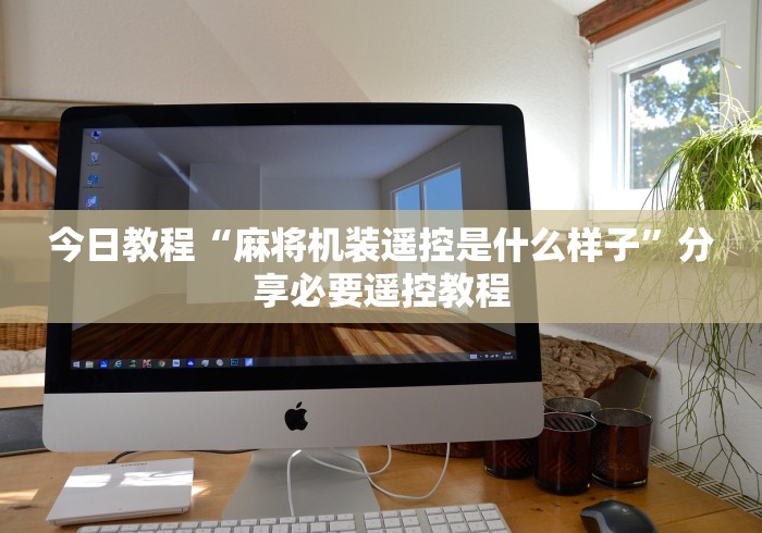 今日教程“麻将机装遥控是什么样子”分享必要遥控教程