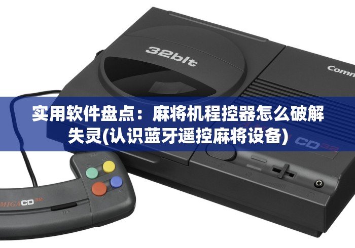 实用软件盘点:麻将机程控器怎么破解失灵(认识蓝牙遥控麻将设备) 实用软件盘点:麻将机程控器怎么破解失灵(认识蓝牙遥控麻将设备)