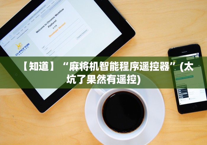 【知道】“麻将机智能程序遥控器”(太坑了果然有遥控) 【知道】“麻将机智能程序遥控器”(太坑了果然有遥控)