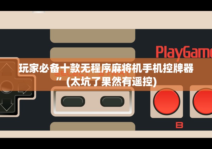 玩家必备十款无程序麻将机手机控牌器”(太坑了果然有遥控) 玩家必备十款无程序麻将机手机控牌器”(太坑了果然有遥控)