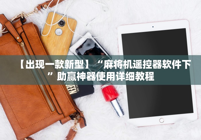 【出现一款新型】“麻将机遥控器软件下”助赢神器使用详细教程 【出现一款新型】“麻将机遥控器软件下”助赢神器使用详细教程