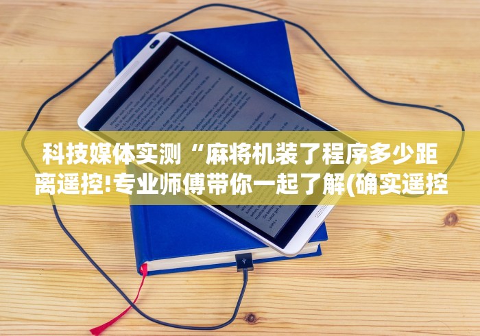 科技媒体实测“麻将机装了程序多少距离遥控!专业师傅带你一起了解(确实遥控) 科技媒体实测“麻将机装了程序多少距离遥控!专业师傅带你一起了解(确实遥控)
