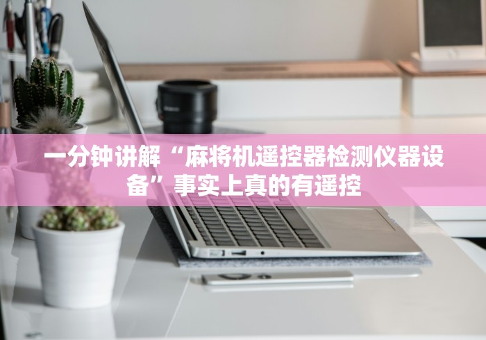 一分钟讲解“麻将机遥控器检测仪器设备”事实上真的有遥控 一分钟讲解“麻将机遥控器检测仪器设备”事实上真的有遥控