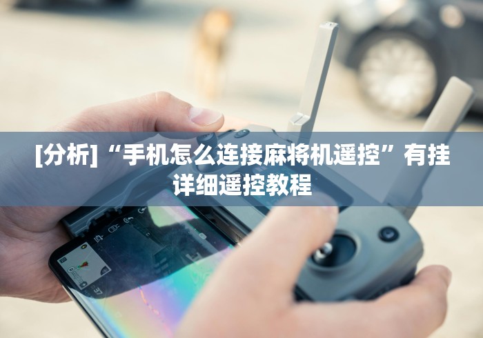 常识科普“遥控麻将机怎么检查”(透视)遥控详细教程