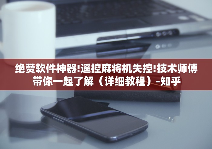 绝赞软件神器!遥控麻将机失控!技术师傅带你一起了解（详细教程）-知乎