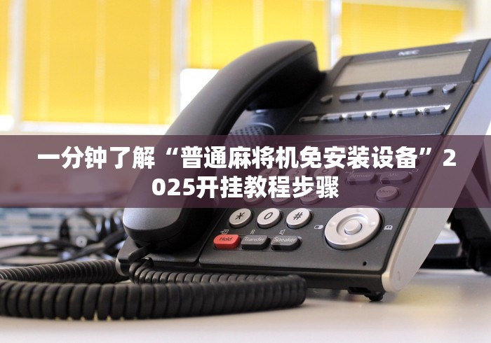 一分钟了解“普通麻将机免安装设备”2025开挂教程步骤