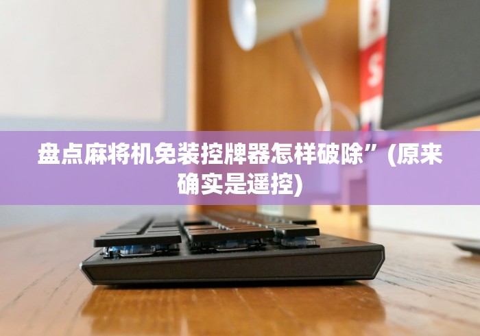 教教大家“麻将机遥控是通用的吗”事实上真的有遥控