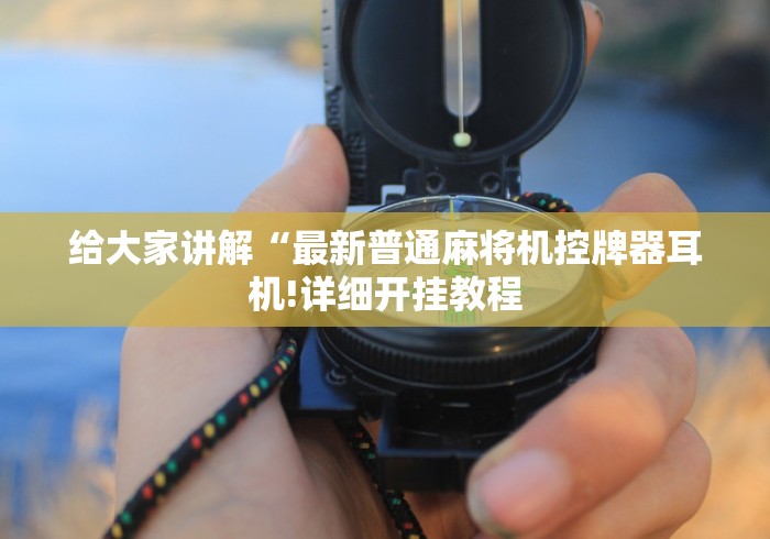 给大家讲解“最新普通麻将机控牌器耳机!详细开挂教程