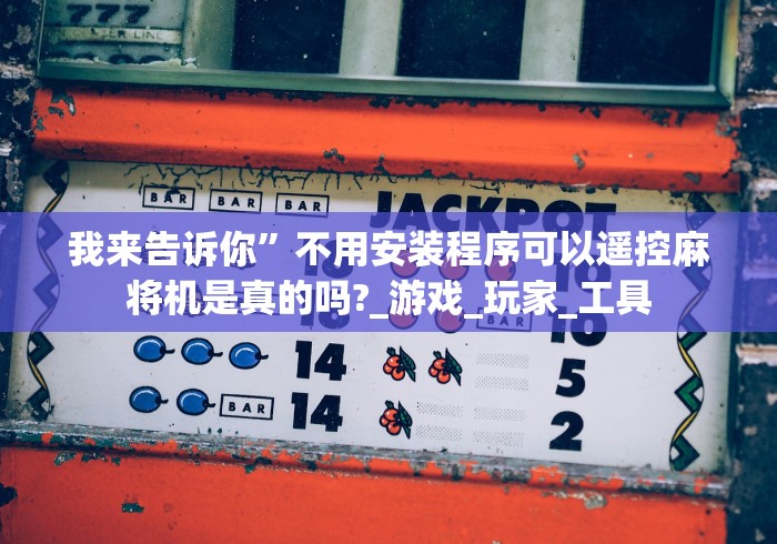 我来告诉你“真的有免安装普通麻将机控牌”(必胜开挂神器)