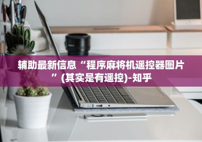 辅助最新信息“程序麻将机遥控器图片”(其实是有遥控)-知乎