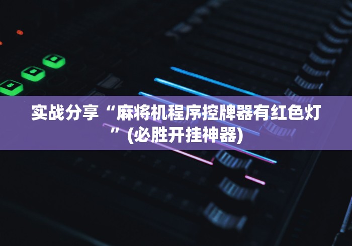 实战分享“麻将机程序控牌器有红色灯”(必胜开挂神器)