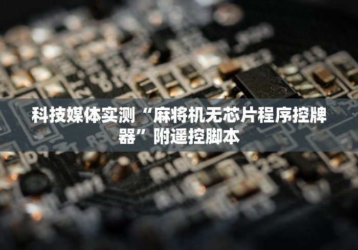 科技媒体实测“麻将机无芯片程序控牌器”附遥控脚本