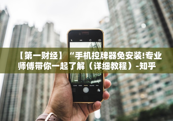 【第一财经】“手机控牌器免安装!专业师傅带你一起了解（详细教程）-知乎