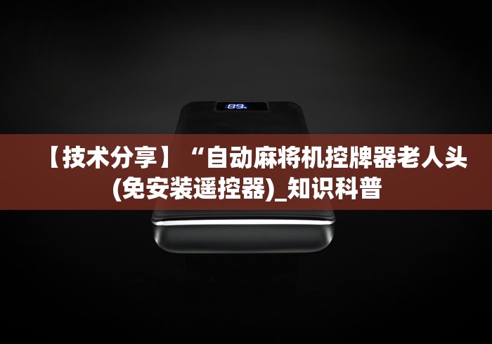 【技术分享】“自动麻将机控牌器老人头(免安装遥控器)_知识科普