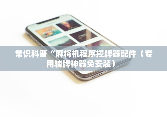 常识科普“麻将机程序控牌器配件（专用辅牌神器免安装） 