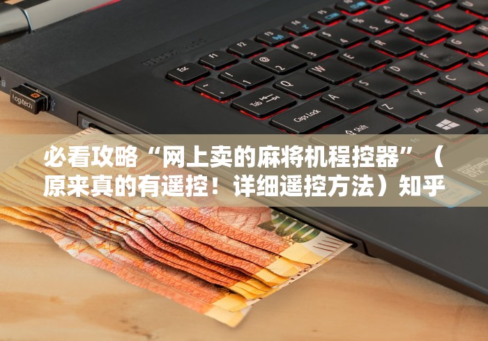 必看攻略“网上卖的麻将机程控器”（原来真的有遥控！详细遥控方法）知乎