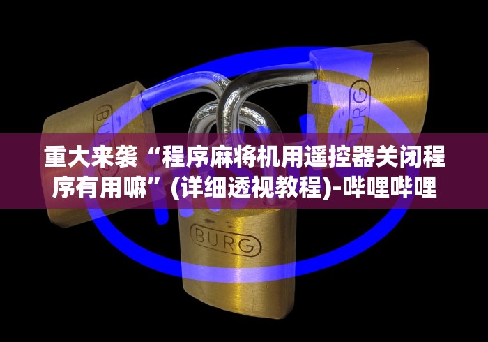 重大来袭“程序麻将机用遥控器关闭程序有用嘛”(详细透视教程)-哔哩哔哩
