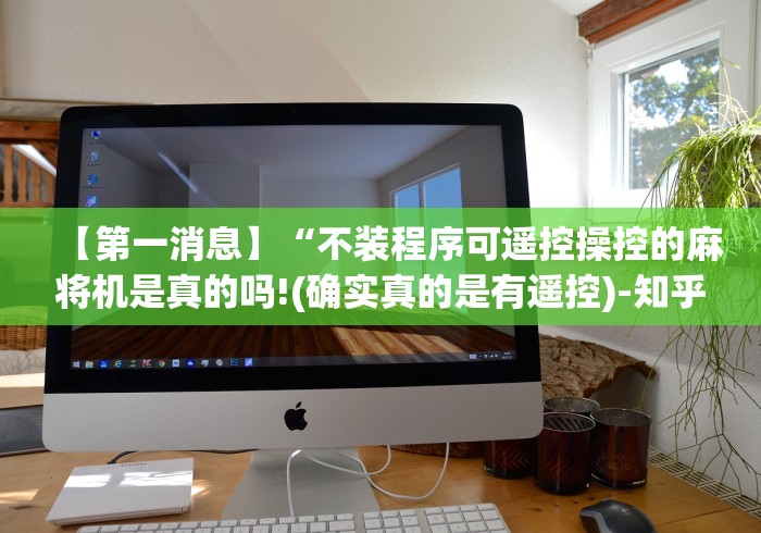 【第一消息】“不装程序可遥控操控的麻将机是真的吗!(确实真的是有遥控)-知乎