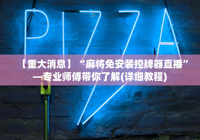 【重大消息】“麻将免安装控牌器直播”—专业师傅带你了解(详细教程)
