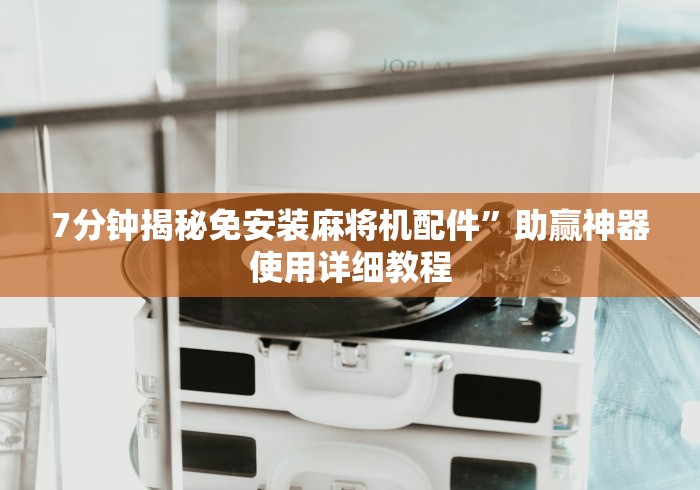 7分钟揭秘免安装麻将机配件”助赢神器使用详细教程