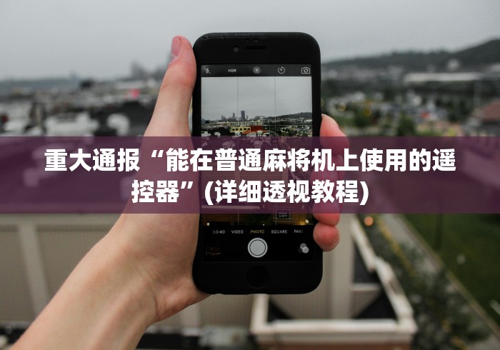 重大通报“能在普通麻将机上使用的遥控器”(详细透视教程)