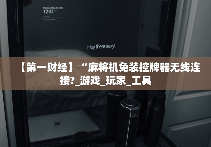 【第一财经】“麻将机免装控牌器无线连接?_游戏_玩家_工具
