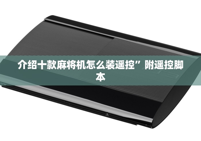 介绍十款麻将机怎么装遥控”附遥控脚本