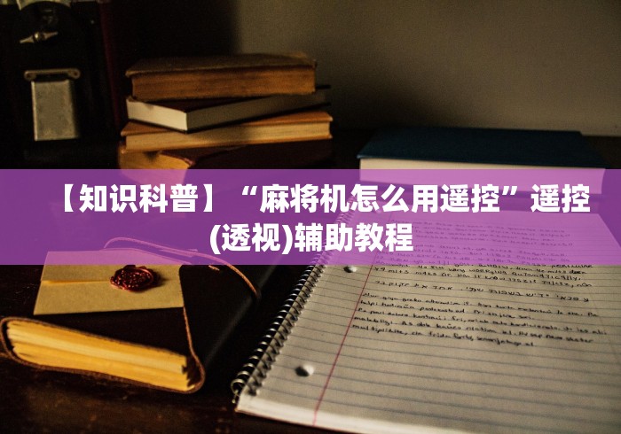 【知识科普】“麻将机怎么用遥控”遥控(透视)辅助教程