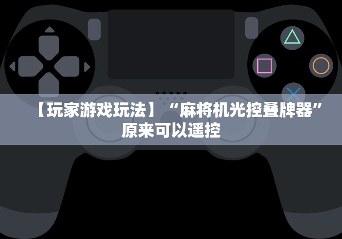 【玩家游戏玩法】“麻将机光控叠牌器”原来可以遥控