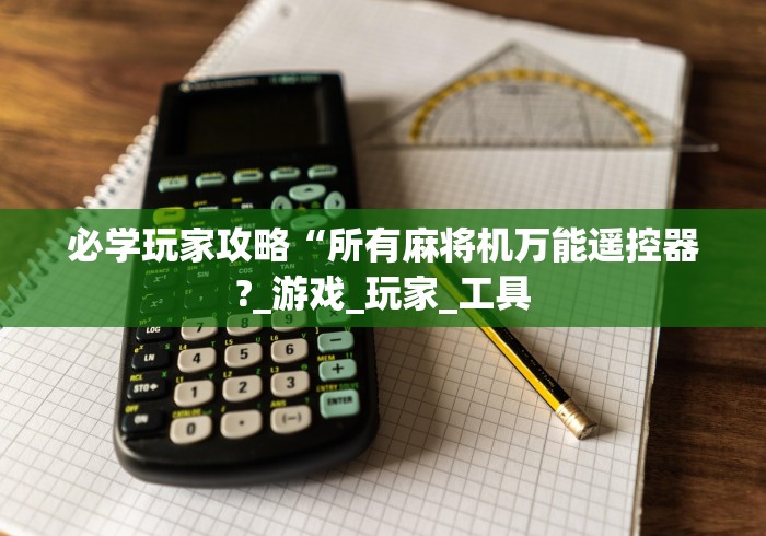 必学玩家攻略“所有麻将机万能遥控器?_游戏_玩家_工具