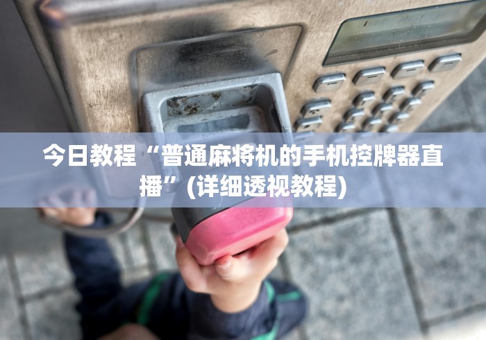 今日教程“普通麻将机的手机控牌器直播”(详细透视教程)