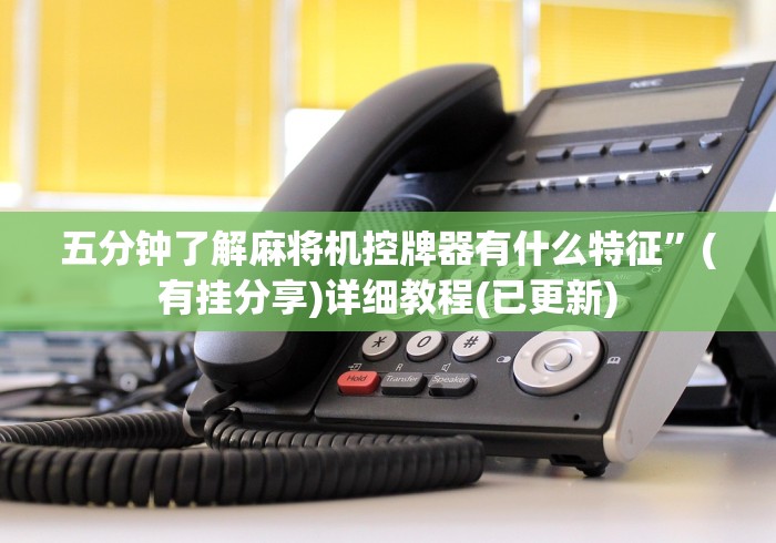 五分钟了解麻将机控牌器有什么特征”(有挂分享)详细教程(已更新)