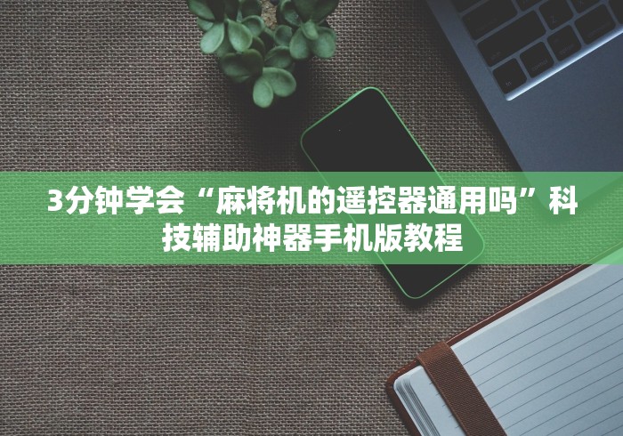 3分钟学会“麻将机的遥控器通用吗”科技辅助神器手机版教程
