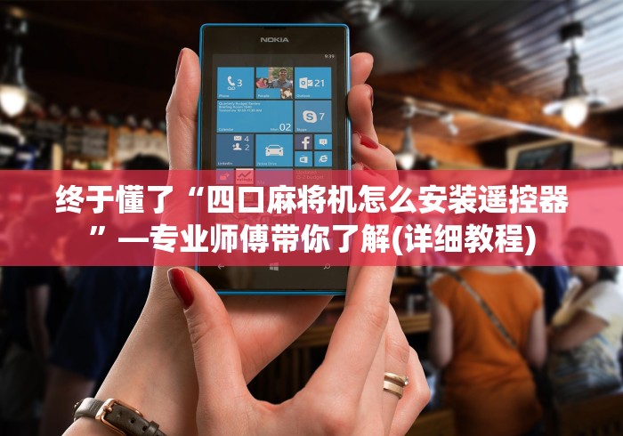 终于懂了“四口麻将机怎么安装遥控器”—专业师傅带你了解(详细教程)