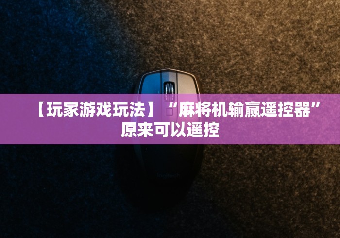 【玩家游戏玩法】“麻将机输赢遥控器”原来可以遥控