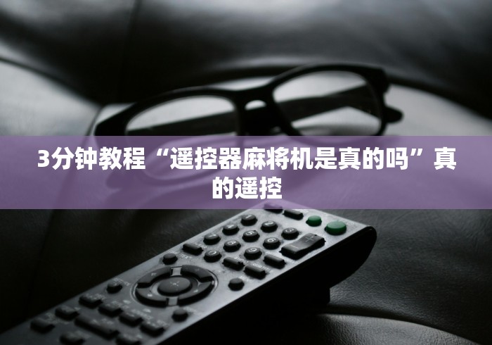 3分钟教程“遥控器麻将机是真的吗”真的遥控