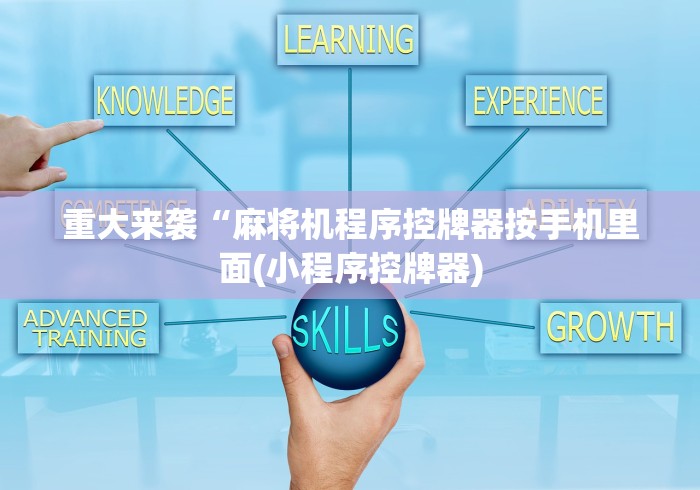 重大来袭“麻将机程序控牌器按手机里面(小程序控牌器)