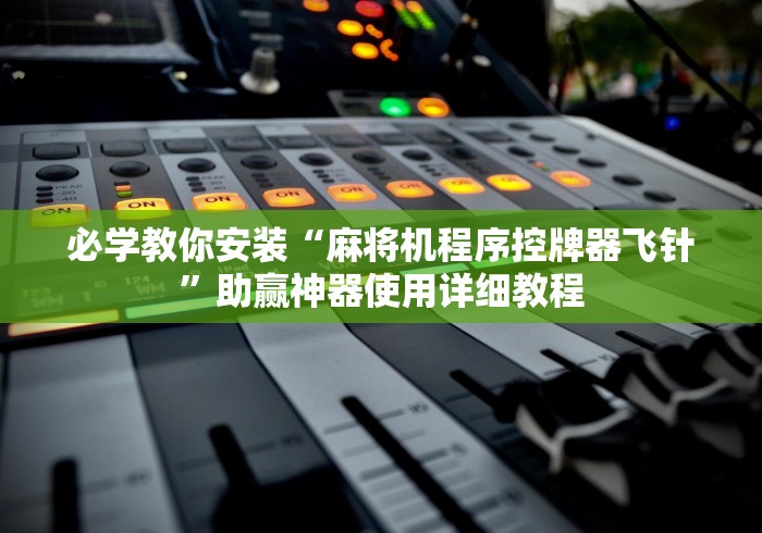 必学教你安装“麻将机程序控牌器飞针”助赢神器使用详细教程