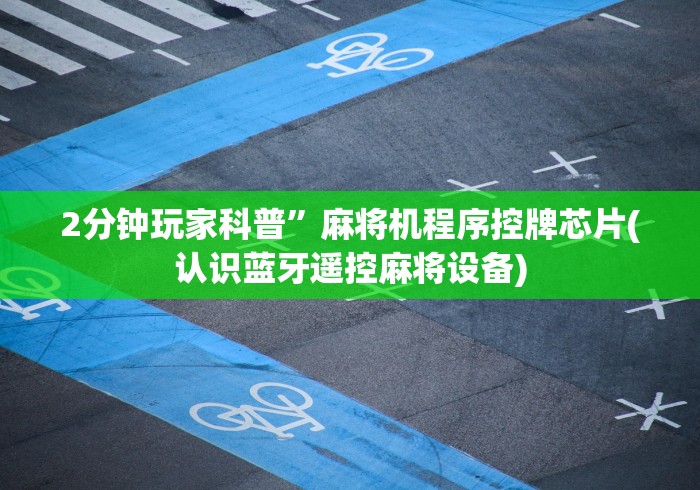 2分钟玩家科普”麻将机程序控牌芯片(认识蓝牙遥控麻将设备) 2分钟玩家科普”麻将机程序控牌芯片(认识蓝牙遥控麻将设备)