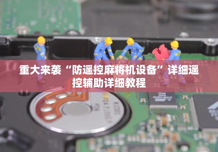 重大来袭“防遥控麻将机设备”详细遥控辅助详细教程