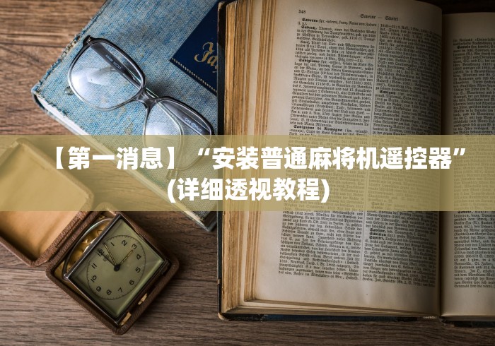 【第一消息】“安装普通麻将机遥控器”(详细透视教程)